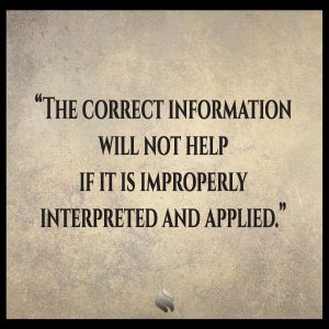 The correct information will not help if it is improperly interpreted and applied.