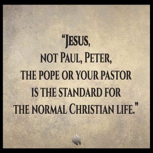 Jesus, not Paul, Peter, the pope or your pastor is the standard for the normal Christian life.