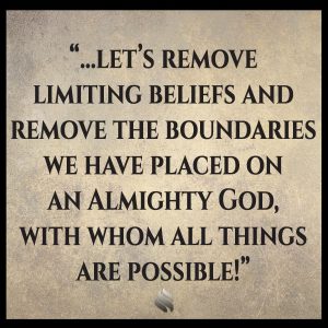  let’s expand our perception of God; let’s remove limiting beliefs and remove the boundaries we have placed on an Almighty God, with whom all things are possible!