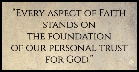 Every aspect of faith stands on the foundation of our personal trust for God. 